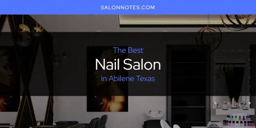 The Absolute Best Nail Salon in Abilene Texas  [Updated 2024]