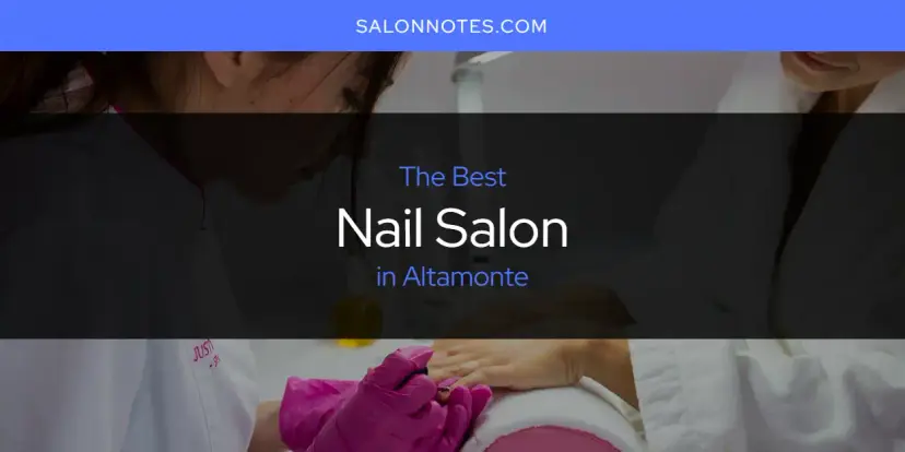 The Absolute Best Nail Salon in Altamonte  [Updated 2024]
