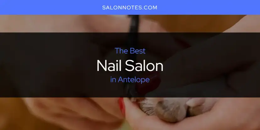 The Absolute Best Nail Salon in Antelope  [Updated 2024]