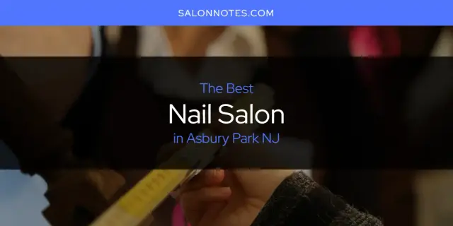 The Absolute Best Nail Salon in Asbury Park NJ  [Updated 2024]
