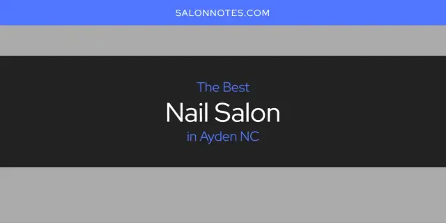 The Absolute Best Nail Salon in Ayden NC  [Updated 2024]