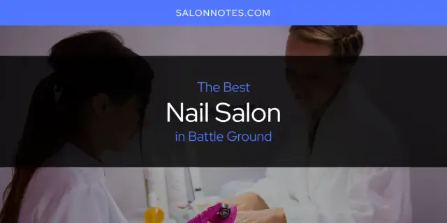 The Absolute Best Nail Salon in Battle Ground  [Updated 2024]