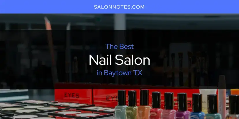 The Absolute Best Nail Salon in Baytown TX  [Updated 2024]