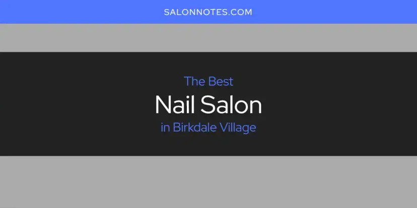 The Absolute Best Nail Salon in Birkdale Village  [Updated 2024]