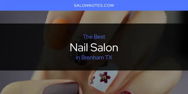 The Absolute Best Nail Salon in Brenham TX  [Updated 2024]