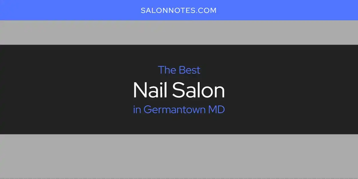 The Absolute Best Nail Salon in Germantown MD  [Updated 2024]