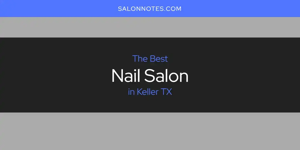 Keller TX's Best Nail Salon [Updated 2024]