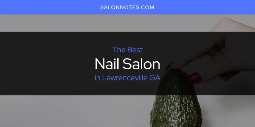 Lawrenceville GA's Best Nail Salon [Updated 2024]
