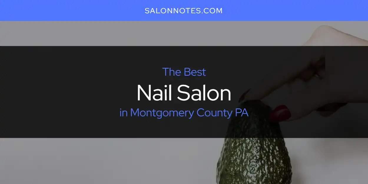 Montgomery County PA's Best Nail Salon [Updated 2024]
