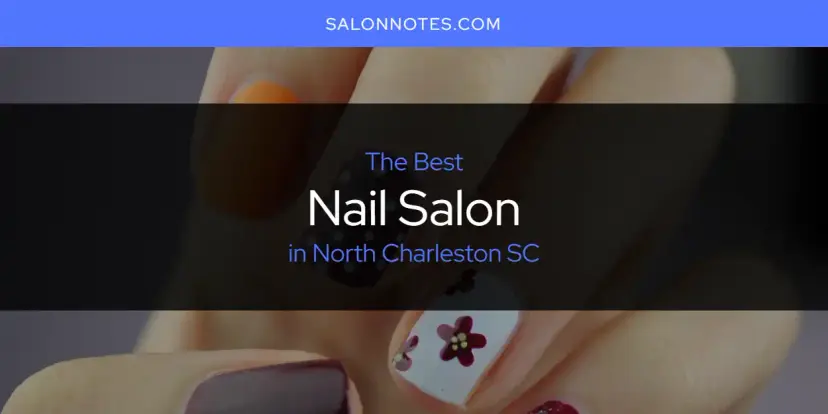 North Charleston SC's Best Nail Salon [Updated 2024]