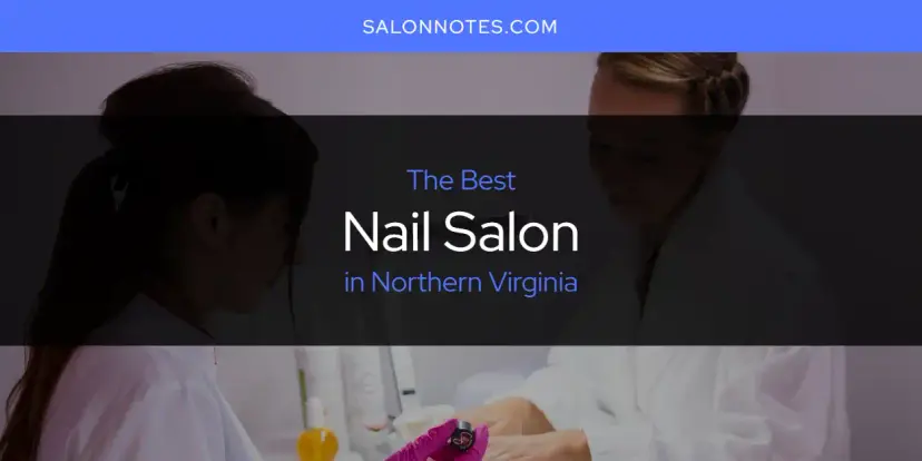 Northern Virginia's Best Nail Salon [Updated 2024]