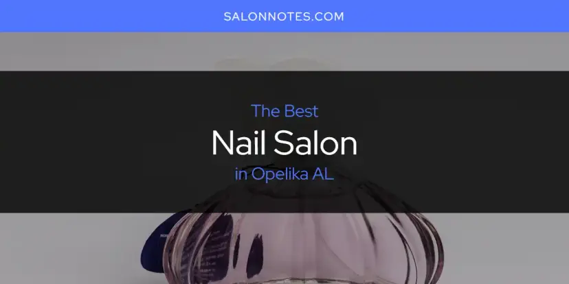 Opelika AL's Best Nail Salon [Updated 2024]