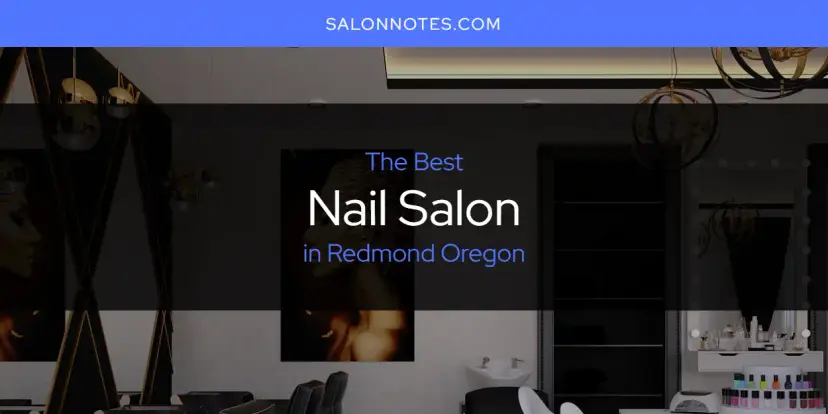 Redmond Oregon's Best Nail Salon [Updated 2024]