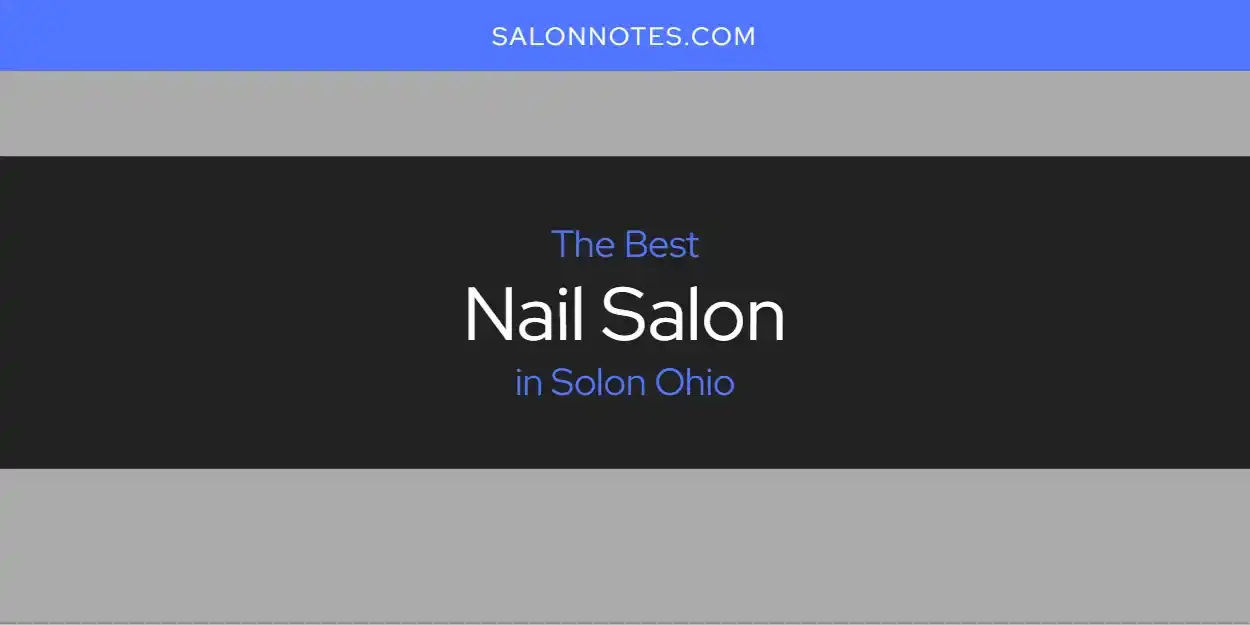 Solon Ohio's Best Nail Salon [Updated 2024]