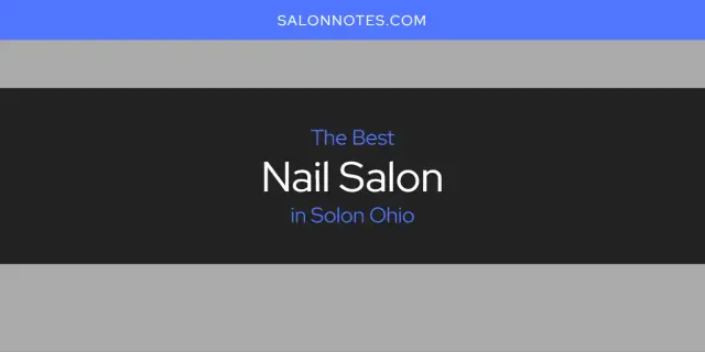 Solon Ohio's Best Nail Salon [Updated 2024]