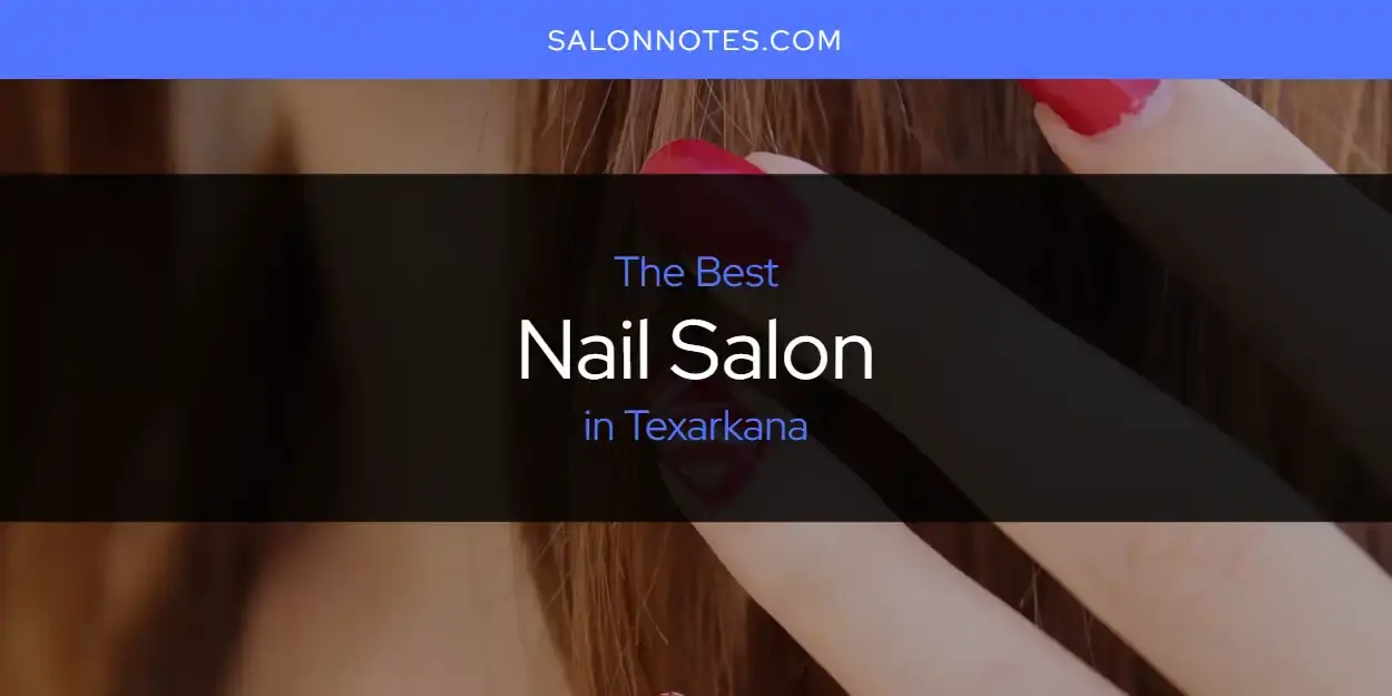 Texarkana's Best Nail Salon [Updated 2024]