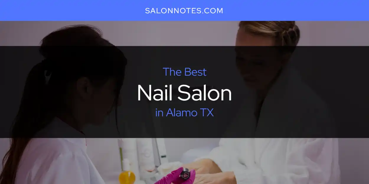 The Absolute Best Nail Salon in Alamo TX  [Updated 2025]