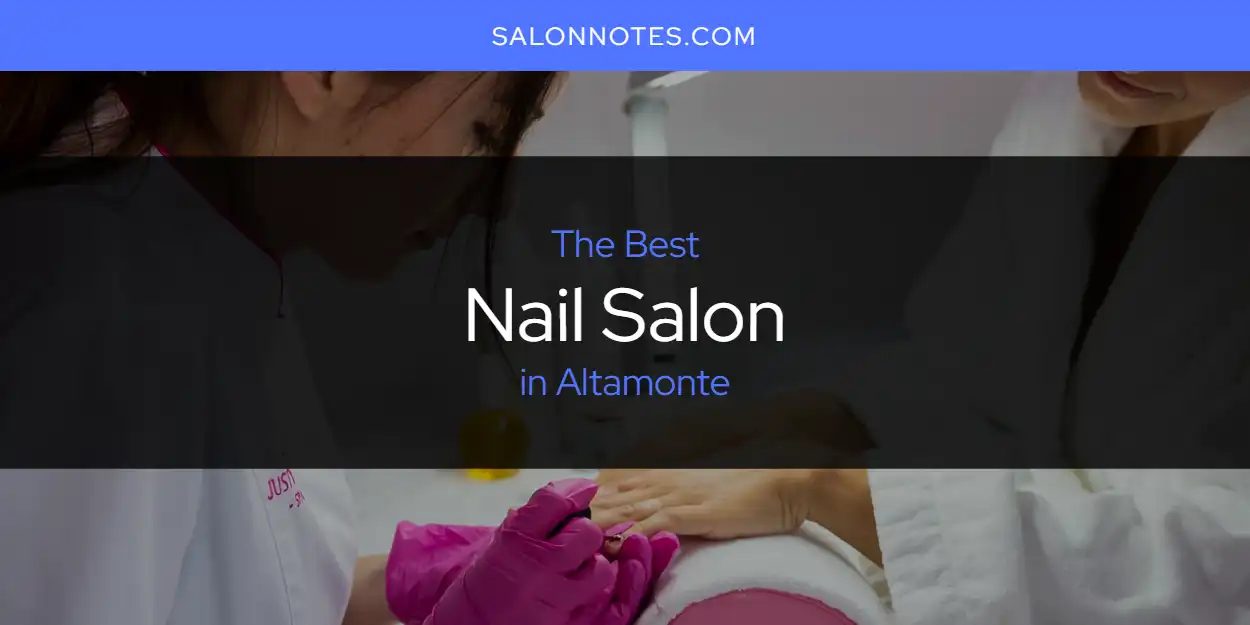 The Absolute Best Nail Salon in Altamonte  [Updated 2025]