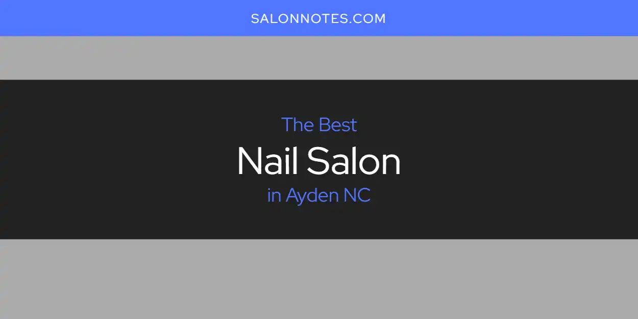 The Absolute Best Nail Salon in Ayden NC  [Updated 2025]