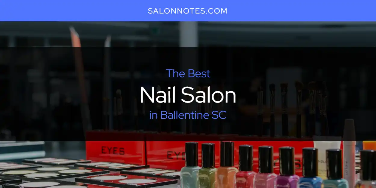 2026 Guide to Best Nail Salon in Ballentine SC