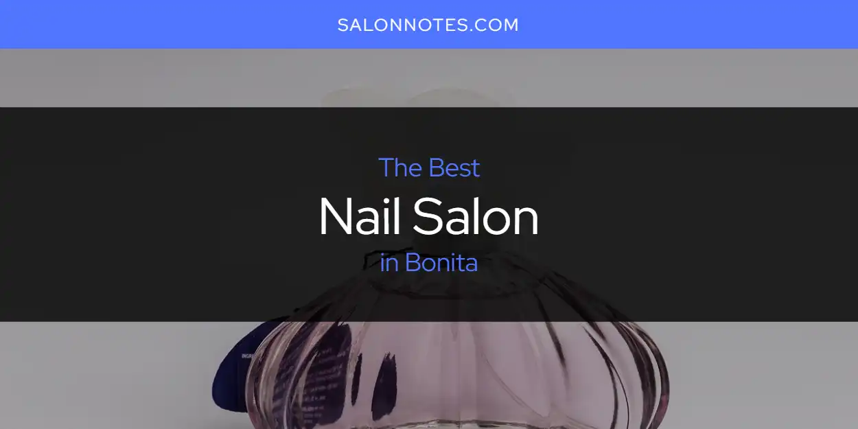 Best Nail Salon in Bonita: Our Expert Picks for 2026