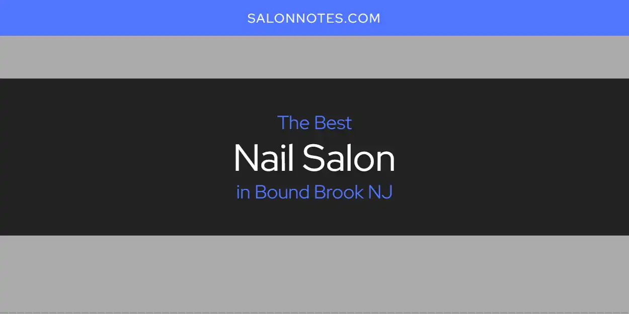 The 2026 Best Nail Salon in Bound Brook NJ List featured