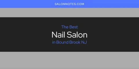 The Best Nail Salon in Bound Brook NJ List