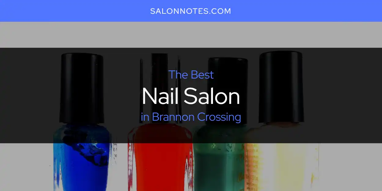 The Top-Rated Nail Salon in Brannon Crossing for 2026