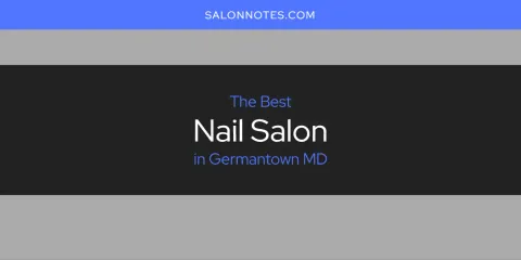 Best Nail Salon in Germantown MD: Our Expert Picks
