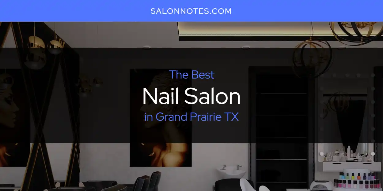The Top-Rated Nail Salon in Grand Prairie TX for 2026