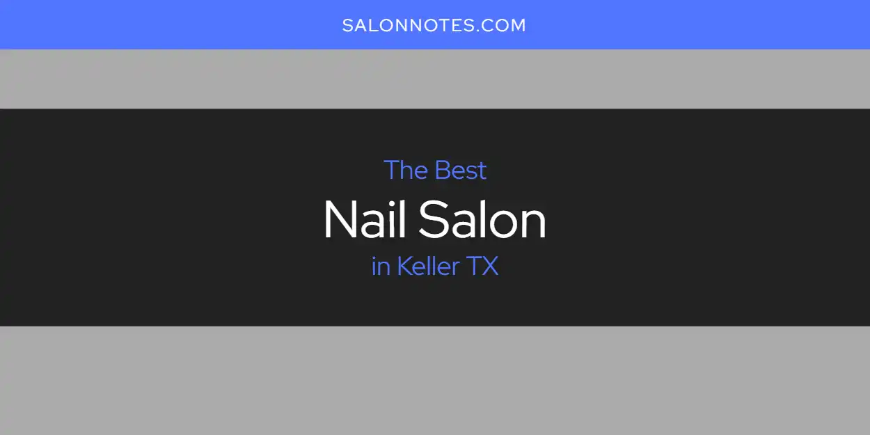 2026 Ranked: Best Nail Salon in Keller TX