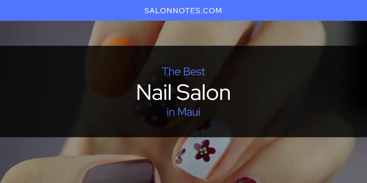 Maui's Best Nail Salon [Updated 2025]