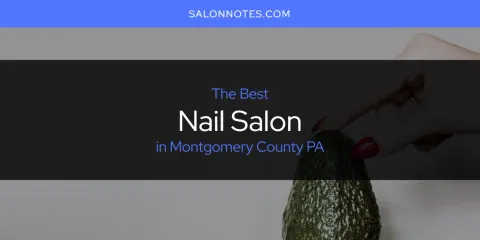 Best Nail Salon in Montgomery County PA: Ultimate Guide