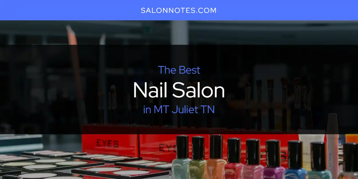 The Top-Rated Nail Salon in MT Juliet TN for 2026