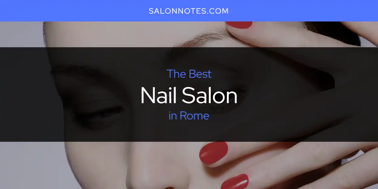 Rome's Best Nail Salon [Updated 2025]