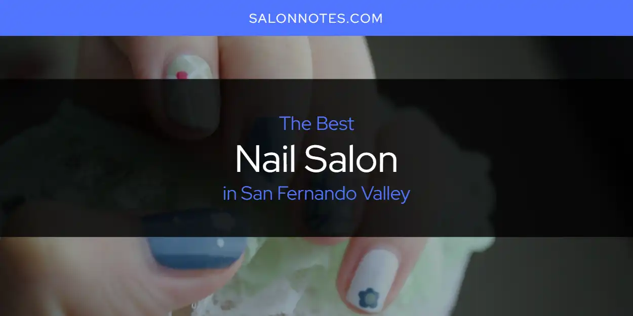 San Fernando Valley's Best Nail Salon [Updated 2024] - Salon Notes