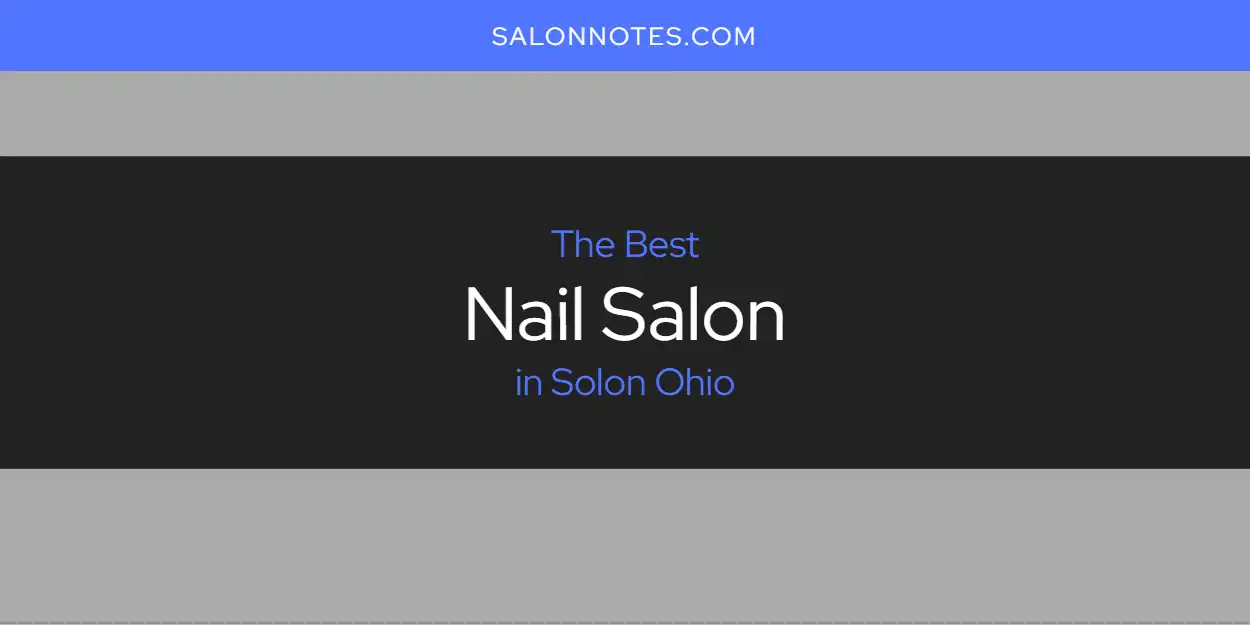 The Top-Rated Nail Salon in Solon Ohio for 2026