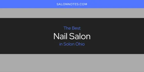 The Top-Rated Nail Salon in Solon Ohio